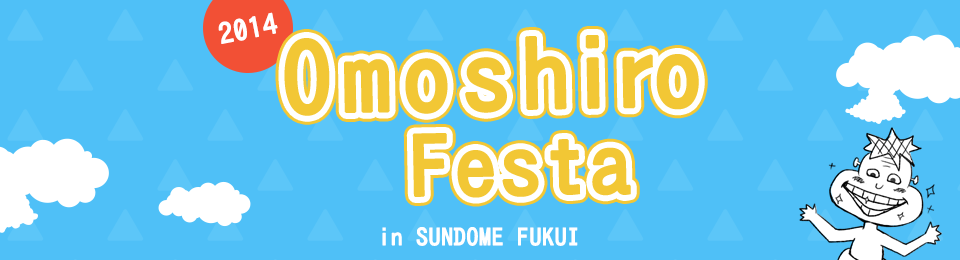 Omoshiro-Festa in SUNDOME FUKUI 2014